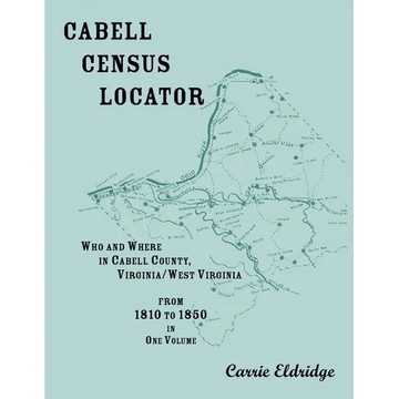 Cabell Census Locator: Who and Where in Cabell County, West Virginia, from 1810 to 1850 in one volume - Paperback