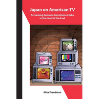 Japan on American TV: Screaming Samurai Join Anime Clubs in the Land of the Lost - Paperback