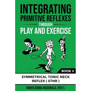 Integrating Primitive Reflexes Through Play and Exercise: An Interactive Guide to the Symmetrical Tonic Neck Reflex (STNR) - Paperback