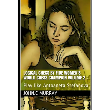 Logical Chess by Fide Women's World Chess Champion volume 2: Play like Antoaneta Stefanova - Paperback