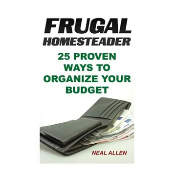 Frugal Homesteader: 25 Proven Ways To Organize Your Budget - Paperback