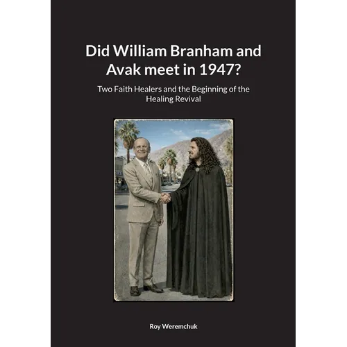 Did William Branham and Avak meet in 1947?: Two Faith Healers and the Beginning of the Healing Revival