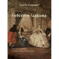 Forbidden Fashions: Invisible Luxuries in Early Venetian Convents - Hardcover