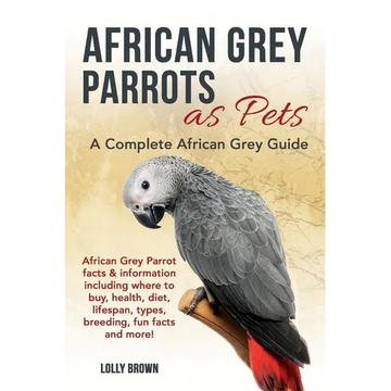 African Grey Parrots as Pets: African Grey Parrot facts & information including where to buy, health, diet, lifespan, types, breeding, fun facts and - Paperback