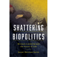 Shattering Biopolitics: Militant Listening and the Sound of Life - Paperback