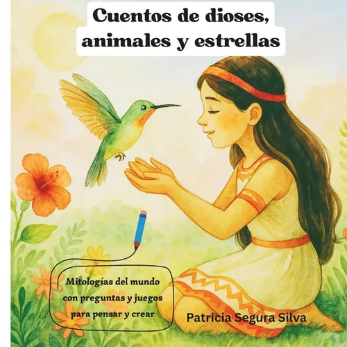 Cuentos de Dioses, Animales Y Estrellas: mitologías del mundo con preguntas y juegos para pensar y crear