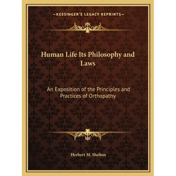 Human Life Its Philosophy and Laws: An Exposition of the Principles and Practices of Orthopathy - Paperback