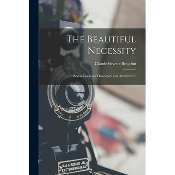 The Beautiful Necessity; Seven Essays on Theosophy and Architecture - Paperback