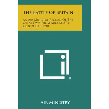 The Battle of Britain: An Air Ministry Record of the Great Days from August 8 to October 31, 1940 - Paperback