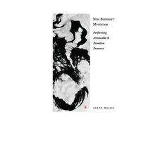 Non Buddhist Mysticism: Performing Irreducible and Primitive Presence - Paperback