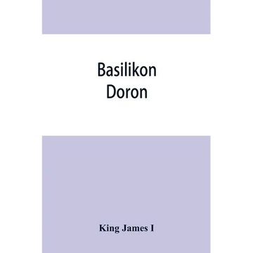 Basilikon doron; or, His majestys Instructions to his dearest sonne, Henry the Prince - Paperback