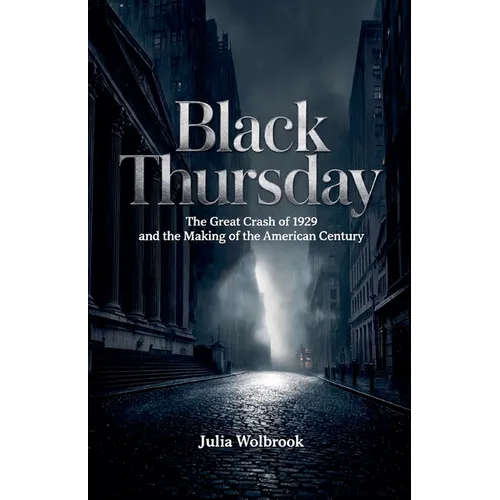 Black Thursday The Great Crash of 1929 and the Making of the American Century