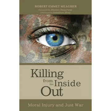 Killing from the Inside Out: Moral Injury and Just War - Hardcover
