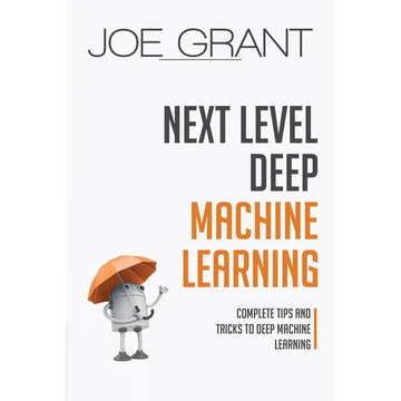 Next Level Deep Machine Learning: Complete Tips and Tricks to Deep Machine Learning - Paperback