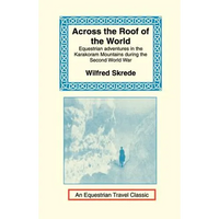 Across the Roof of the World: Equestrian Adventures in the Karakoram Mountains During the Second World War - Paperback