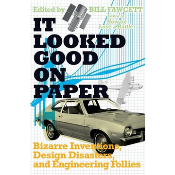 It Looked Good on Paper: Bizarre Inventions, Design Disasters, and Engineering Follies - Paperback
