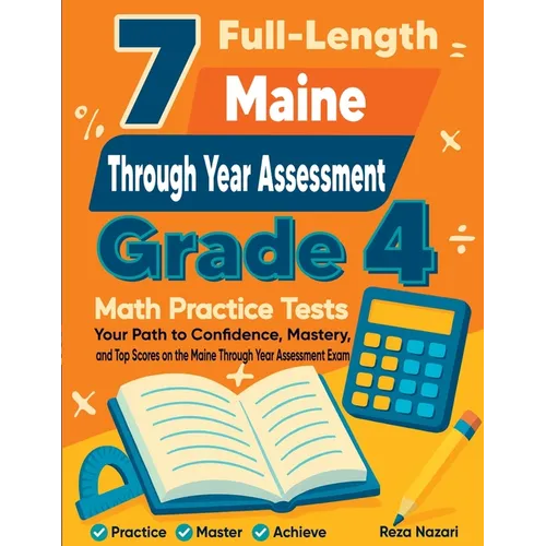 7 Full-Length Maine Through Year Assessment Grade 4 Math Practice Tests: Your Path to Confidence, Mastery, and Top Scores on the Maine Through Year As