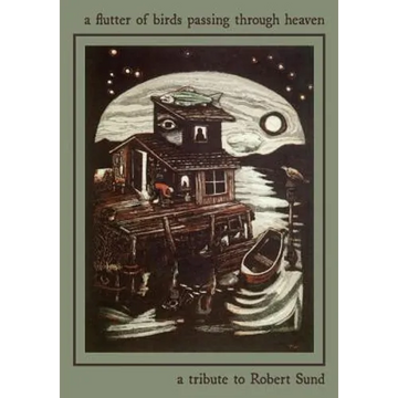 A Flutter of Birds Passing Through Heaven: A Tribute to Robert Sund - Paperback