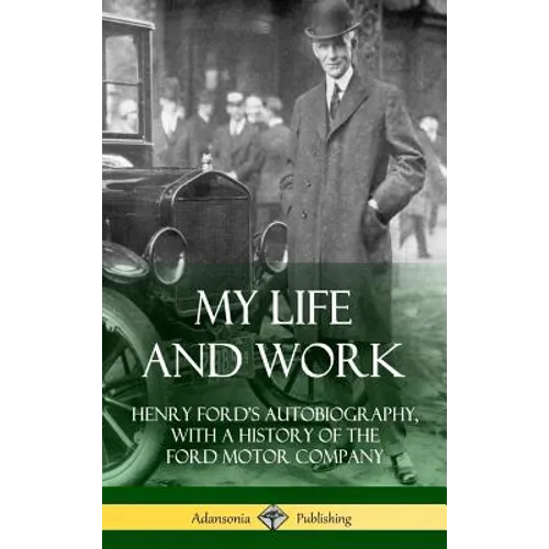 My Life and Work: Henry Ford's Autobiography, with a History of the Ford Motor Company (Hardcover)