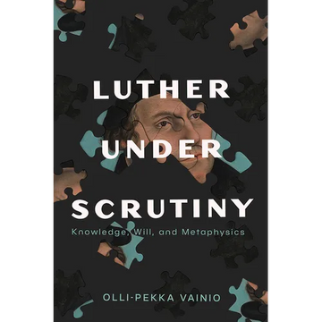 Luther Under Scrutiny: Knowledge, Will, and Metaphysics - Paperback