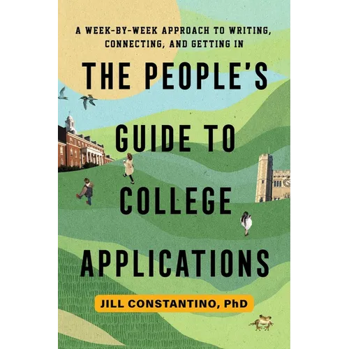 The People's Guide to College Applications: A Week-by-Week Approach to Writing, Connecting, and Getting In