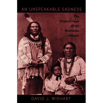 An Unspeakable Sadness: The Dispossession of the Nebraska Indians - Paperback
