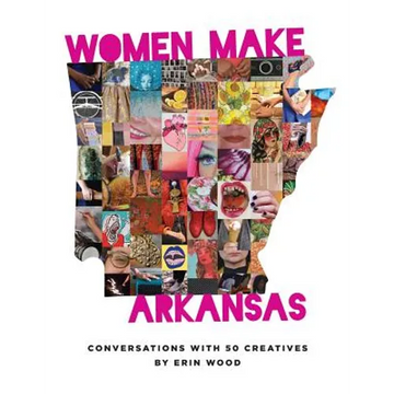 Women Make Arkansas: Conversations with 50 Creatives - Paperback