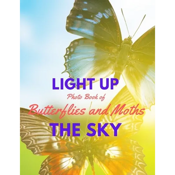 Light Up the Sky Photo Book of Butterflies and Moths: Picture Book of Full Color Photography of Butterflies and Moths - Paperback
