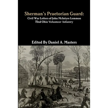 Sherman's Praetorian Guard: Civil War Letters of John McIntyre Lemmon, 72nd Ohio Volunteer Infantry - Paperback