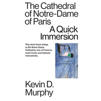The Cathedral of Notre-Dame of Paris: A Quick Immersion - Paperback