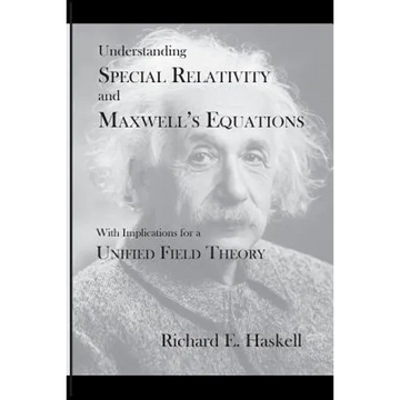 Understanding Special Relativity and Maxwell's Equations: With Implications for a Unified Field Theory - Paperback