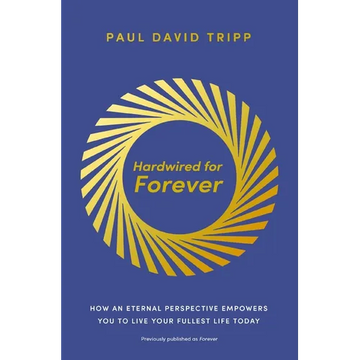 Hardwired for Forever: How an Eternal Perspective Empowers You to Live Your Fullest Life Today - Paperback