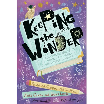 Keeping the Wonder: An Educator's Guide to Magical, Engaging, and Joyful Learning - Paperback