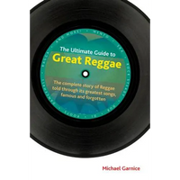 The Ultimate Guide to Great Reggae: The Complete Story of Reggae Told Through Its Greatest Songs, Famous and Forgotten - Hardcover
