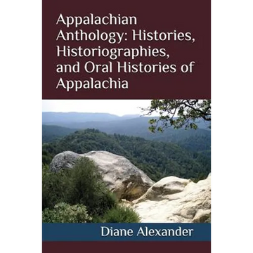 Appalachian Anthology: Histories, Historiographies, and Oral Histories of Appalachia - Paperback
