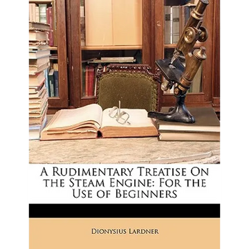 A Rudimentary Treatise on the Steam Engine: For the Use of Beginners - Paperback