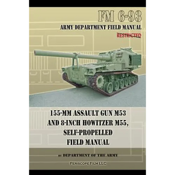 155-mm Assault Gun M53 and 8-inch Howitzer M55, Self Propelled Field Manual - Paperback