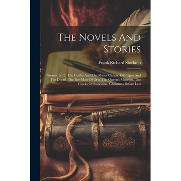 The Novels And Stories: Stories. [v.]3: The Griffin And The Minor Canon. Old Pipes And The Dryad. The Bee-man Of Orn. The Queen's Museum. The - Paperback