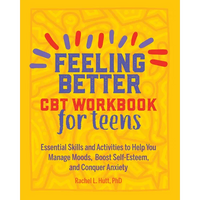 Feeling Better: CBT Workbook for Teens: Essential Skills and Activities to Help You Manage Moods, Boost Self-Esteem, and Conquer Anxiety - Paperback