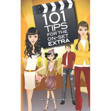 101 tips for the on set extra: A roadmap for the background artist - Paperback