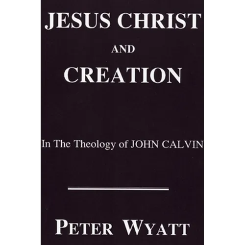 Jesus Christ and Creation in the Theology of John Calvin
