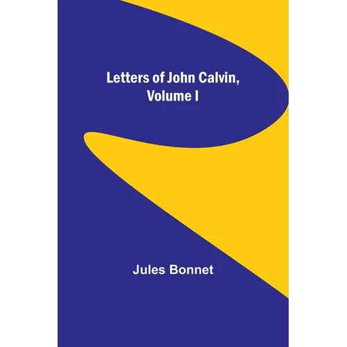 Letters of John Calvin, Volume I