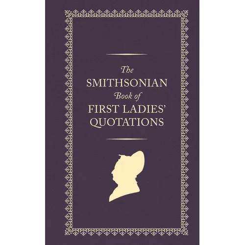 The Smithsonian Book of First Ladies' Quotations