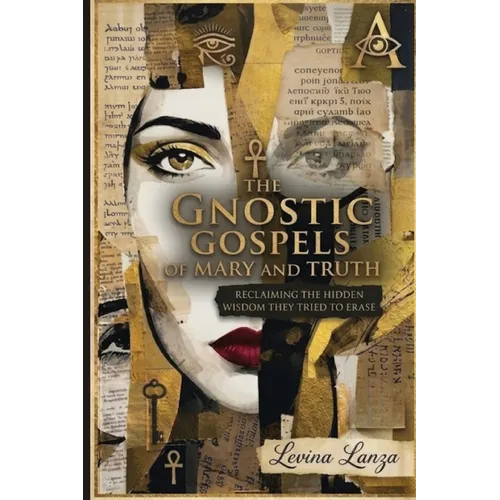 The Gnostic Gospels of Mary and Truth: Reclaiming the Hidden Wisdom They Tried to Erase