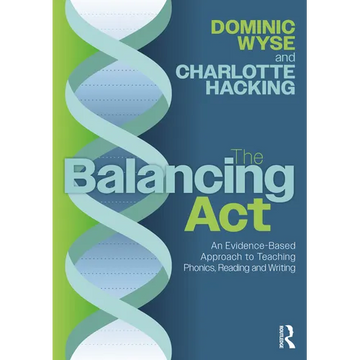 The Balancing Act: An Evidence-Based Approach to Teaching Phonics, Reading and Writing - Paperback