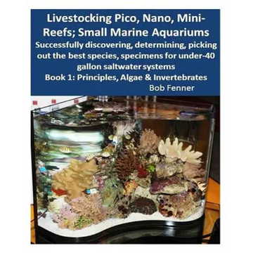 Livestocking Pico, Nano, Mini-Reefs; Small Marine Aquariums: Book 1: Algae & Invertebrates; Successfully discovering, determining, picking out the bes - Paperback