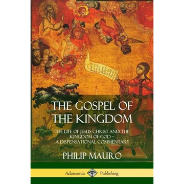 The Gospel of the Kingdom: The Life of Jesus Christ and the Kingdom of God - A Dispensational Commentary - Paperback
