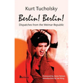 Berlin! Berlin!: Dispatches from the Weimar Republic
