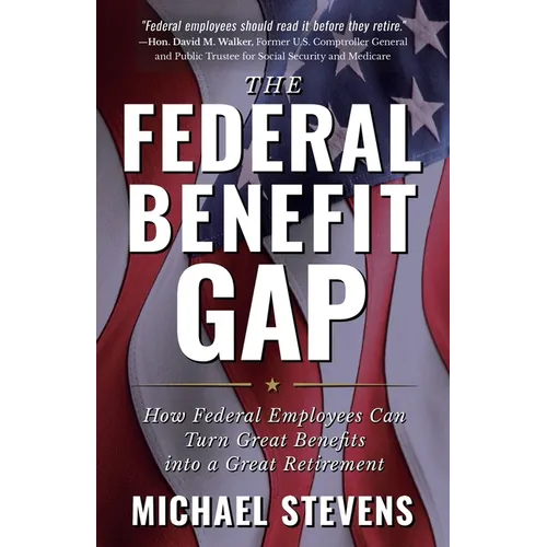 The Federal Benefit Gap: How Federal Employees Can Turn Great Benefits Into a Great Retirement