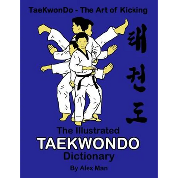 The illustrated Taekwondo dictionary: A great practical guide for Taekwondo students. The book contains the terms of Taekwondo kicks, punches, strikes - Paperback